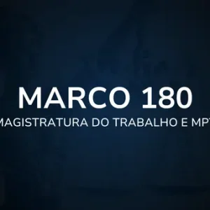 Marco 180 - Magistratura do Trabalho e MPT